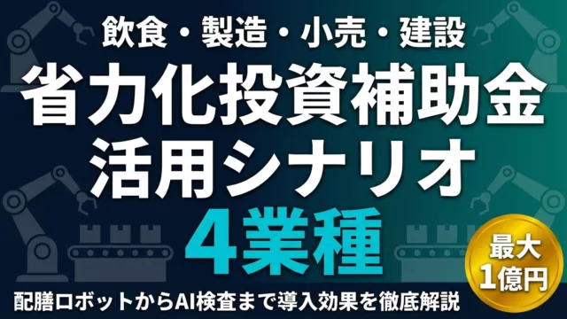 【2026年最新】省力化投資補助金の活用シナリオ4選｜飲食・製造・小売・建設