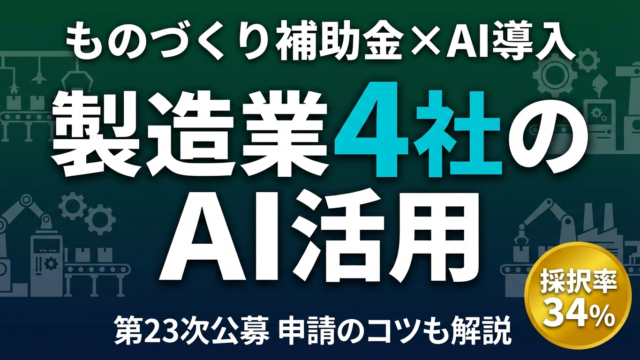 ものづくり補助金×AI活用｜製造業4社の成功事例と申請のコツ