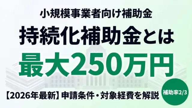 小規模事業者持続化補助金とは 最大250万円 【2026年最新】申請条件・対象経費