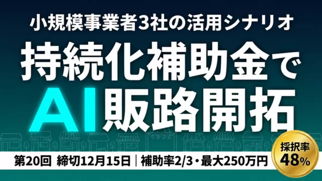 持続化補助金でAI販路開拓 小規模事業者3社の活用シナリオ 第20回 締切12月15日 補助率2/3・最大250万円