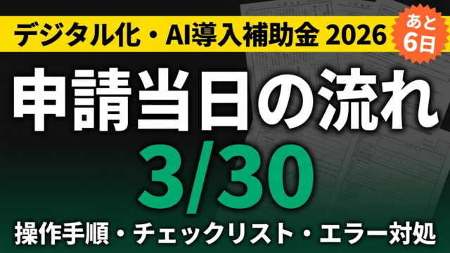 【あと6日】デジタル化・AI導入補助金 3/30申請開始｜当日の操作と注意点