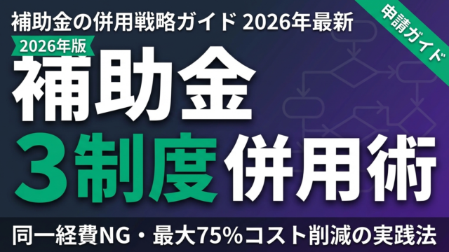 【2026年最新】補助金の併用戦略ガイド｜3制度を組み合わせてコスト削減