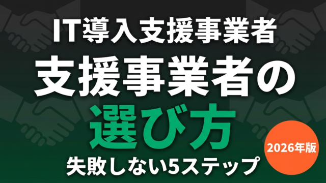 IT導入支援事業者の選び方【2026年】補助金採択に必須の5ステップ