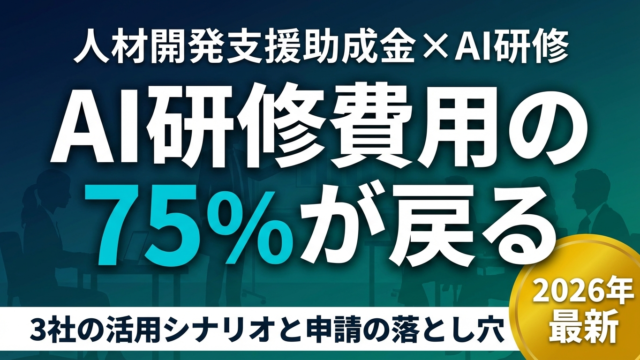 【2026年最新】AI研修の助成金活用術｜人材開発支援助成金3社のシナリオ