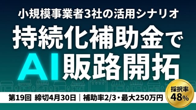 持続化補助金でAI販路開拓した小規模事業者3社のシナリオ｜第19回申請のコツ