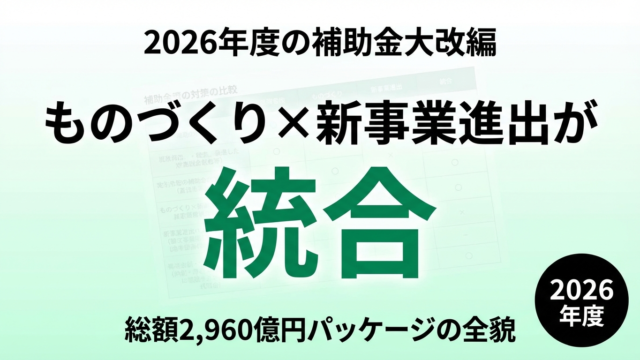 新事業進出・ものづくり補助金 統合｜2026年度の大改編を完全解説