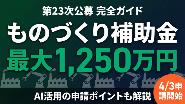 ものづくり補助金 第23次｜補助額・申請・AI活用