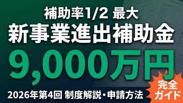 新事業進出補助金 完全ガイド｜最大9,000万円・補助率1/2【2026年】