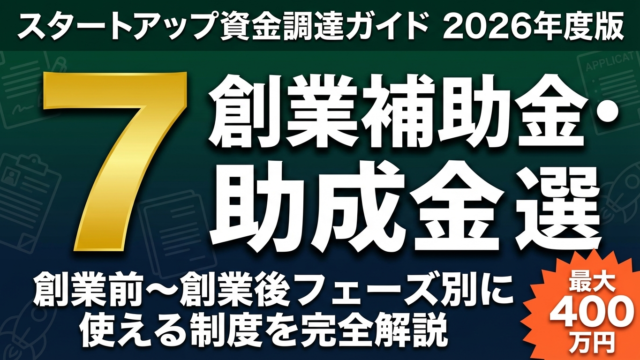 【2026年最新】創業時の補助金・助成金7選｜スタートアップ資金調達ガイド