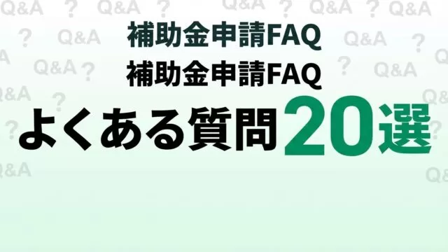 補助金FAQ 20選｜初めての申請者向け