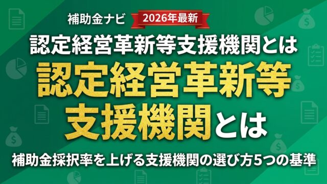 認定経営革新等支援機関とは｜補助金採択率を上げる支援機関の選び方5つの基準
