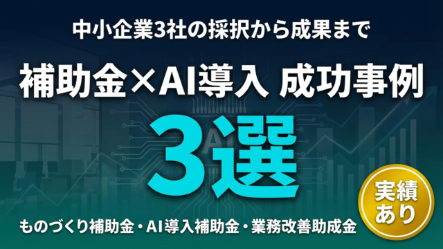 補助金×AI導入の成功事例3選｜採択から成果まで徹底解説【2026年】
