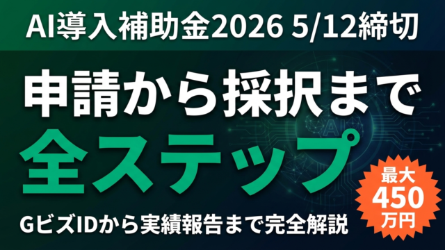 【残り33日】AI導入補助金5/12締切｜申請から採択までの全ステップ
