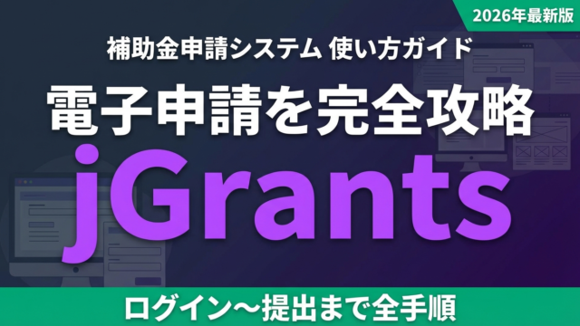 【2026年最新】jGrants（Jグランツ）の使い方｜補助金電子申請の全手順