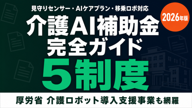【2026年最新】介護AI補助金完全ガイド｜5制度+厚労省