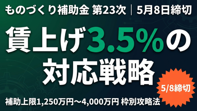 ものづくり補助金 第23次 賃上げ要件3.5%の対応戦略｜5月8日締切まで