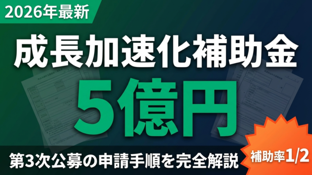 【2026年最新】成長加速化補助金 第3次公募申請ガイド｜採択のコツ