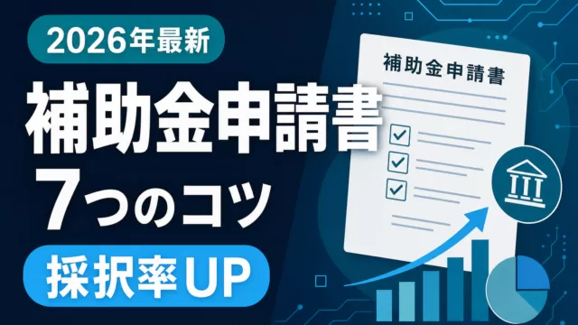 【採択率UP】補助金申請書の書き方・7つのコツ｜よくある不採択理由と対策を解説