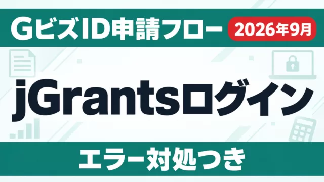 GビズID→jGrants申請の完全フロー【2026年最新】｜初めてでも迷わない