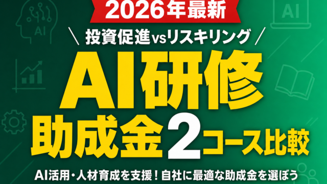 【2026年最新】AI研修助成金2コース比較｜投資促進vsリスキリング