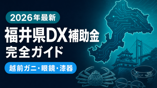 【2026年最新】福井県DX補助金完全ガイド｜鯖江眼鏡・敦賀・繊維7制度