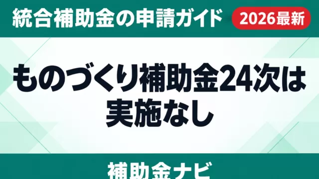 ものづくり補助金24次は実施なし｜統合補助金の申請ガイド【2026】
