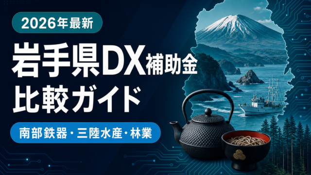 【2026年最新】岩手県DX補助金比較ガイド｜南部鉄器・三陸水産・林業が使える5制度を徹底比較