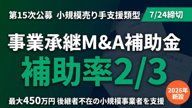 【7/24締切】事業承継・M&A補助金 第15次「小規模売り手支援類型」完全ガイド｜補助率2/3・上限450万円