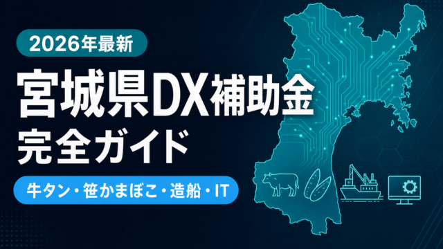 【2026年最新】宮城県DX補助金完全ガイド｜牛タン・笹かまぼこ・造船・ITが使える5制度
