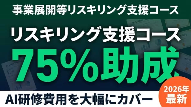 【2026年8月最新】事業展開等リスキリング支援コース｜AI研修75%助成