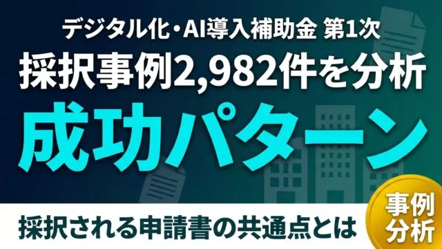 デジタル化AI補助金 採択事例分析｜第1次2,982件の成功パターン