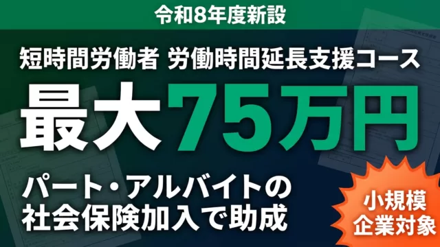 【令和8年度新設】短時間労働者労働時間延長支援コース｜最大75万円の申請ガイド
