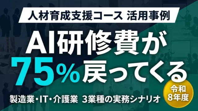 【令和8年度】人材育成支援コース活用事例｜3業種のAI研修費75%助成実務