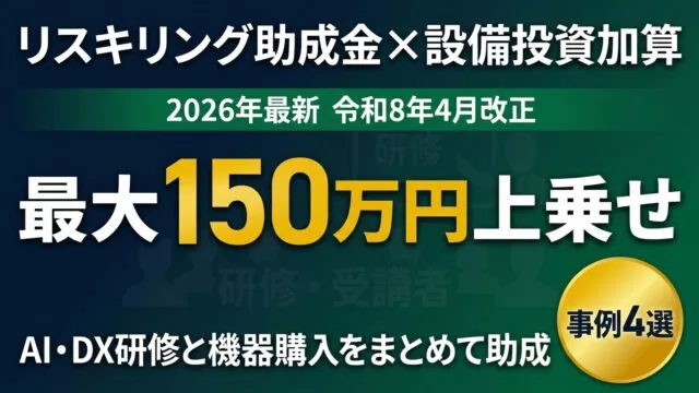 【2026年最新】リスキリング助成金×設備投資加算事例4選