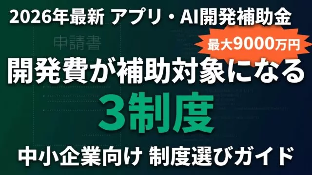 【2026年最新】アプリ・AI開発費が補助対象になる制度ガイド｜3制度を徹底比較