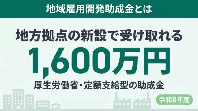 【令和8年度】地域雇用開発助成金とは｜地方拠点新設で最大1,600万円