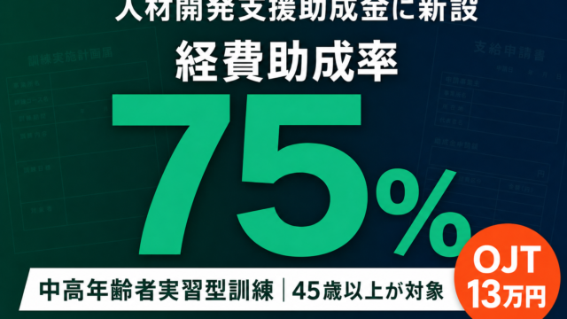 【新設】人材開発支援助成金 中高年齢者実習型訓練｜助成率75%