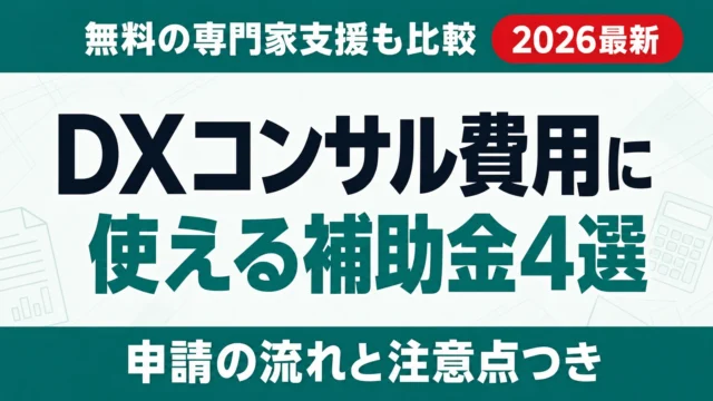 【2026年最新】DXコンサル費用に使える補助金4選｜無料の専門家支援も比較