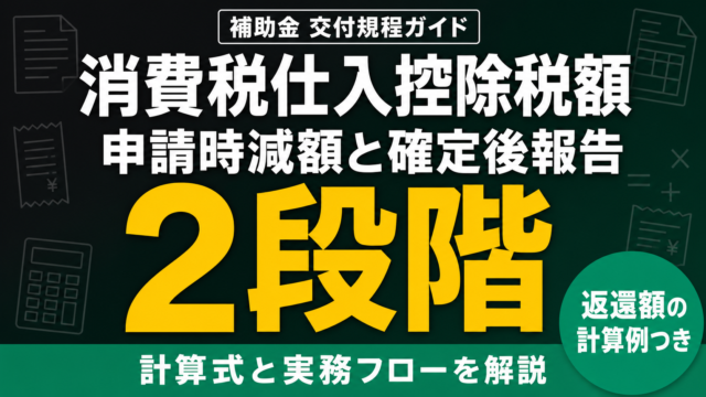 補助金の消費税仕入控除税額とは｜返還額の計算と申告後の報告義務
