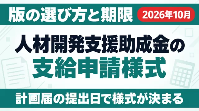 人材開発支援助成金の支給申請様式｜版の選び方と期限【2026年10月】