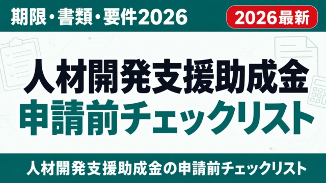 人材開発支援助成金 申請前チェックリスト｜期限・書類・要件2026