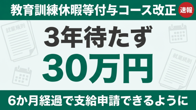 【速報】教育訓練休暇等付与コース改正｜3年待たず30万円申請可