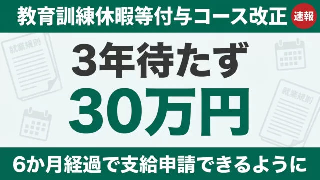 【速報】教育訓練休暇等付与コース改正｜3年待たず30万円申請可
