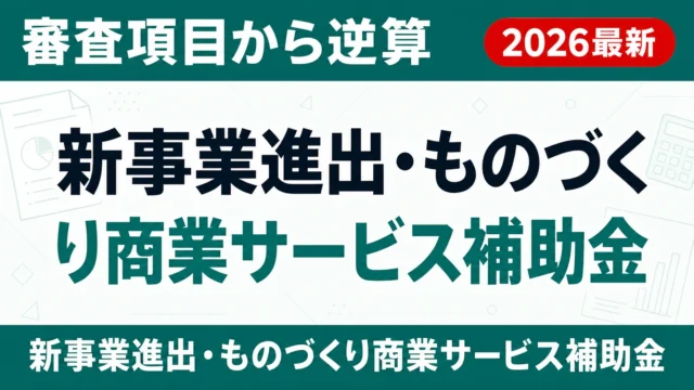 新事業進出・ものづくり商業サービス補助金 事業計画書の書き方｜審査項目から逆算