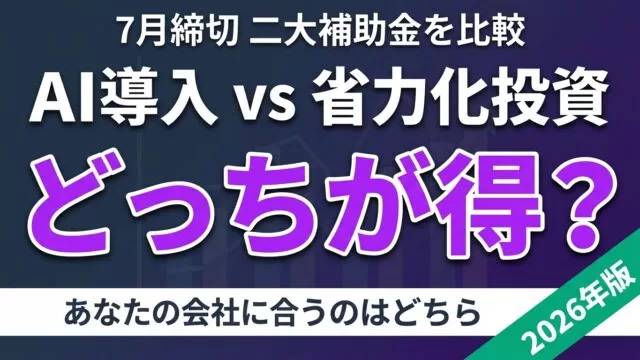 デジタル化・AI導入補助金 vs 省力化投資補助金｜7月締切 選び方比較2026