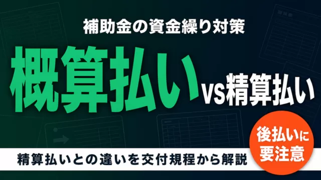 概算払いと精算払いの違い｜補助金の資金繰り対策2026
