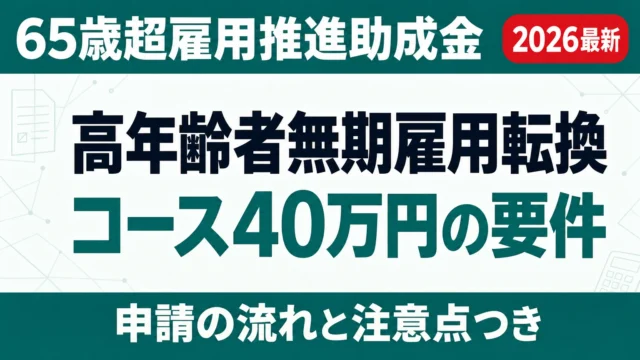 【2026年】高年齢者無期雇用転換コース40万円の要件と申請時期