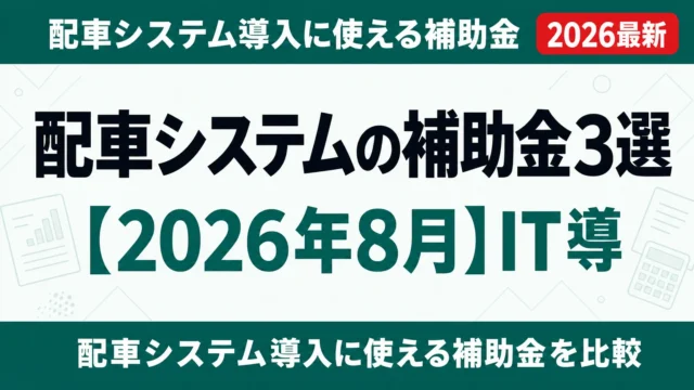 配車システムの補助金3選【2026年8月】IT導入・ものづくり・持続化を比較