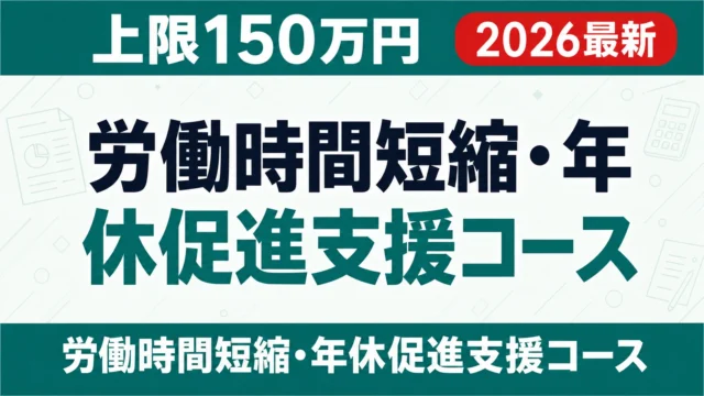 【令和8年度】労働時間短縮・年休促進支援コース｜上限150万円