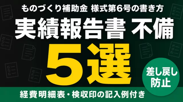 ものづくり補助金 実績報告書の書き方｜様式6号と不備5選【2026】